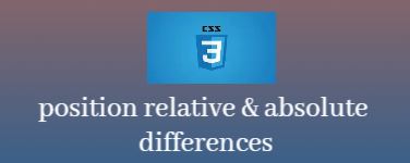 relative position, absolute position, css position relative, position relative, position relative vs absolute, css position absolute, position absolute