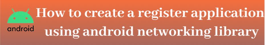 android register, android register using PHP and MySQL, android register with online authentication, android networking library
