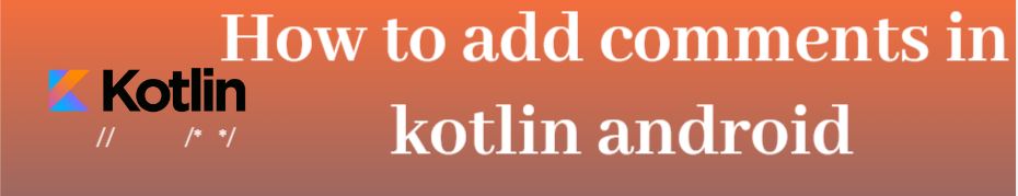 comments in kotlin, add comments to code, what are comments, android programming, kotlin,How to add comments in kotlin android