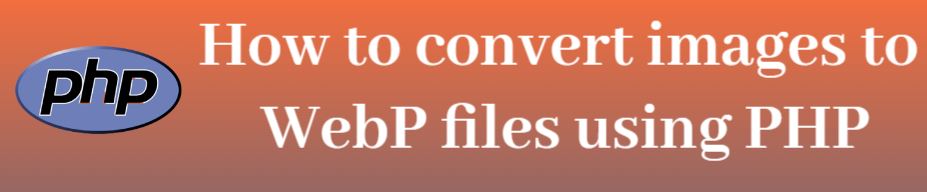 convert image to webp during upload, php upload image and convert to webp, How to convert images to WebP files using PHP