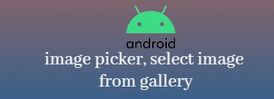 android image picker, android image picker library, android write permissions,pick image from gallery in android, image picker