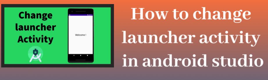 How to change launcher activity in android studio