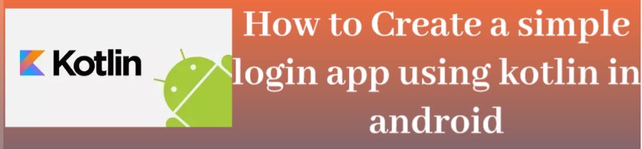 kotlin login app, login using kotlin, android login, kotlin android,Create a simple login app using kotlin in android