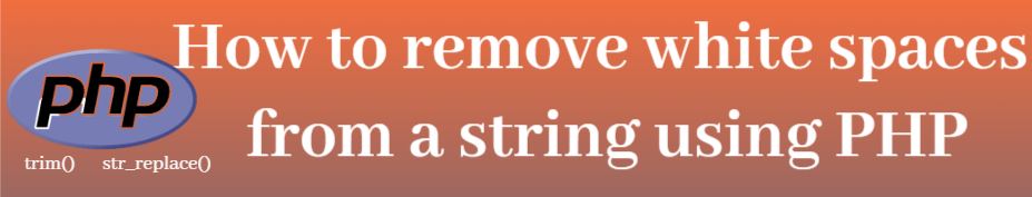 How to remove white spaces from a string using PHP, php trim string,  remove spaces in php, rtrim in php, trim in php, ltrim in php, str_replace in php